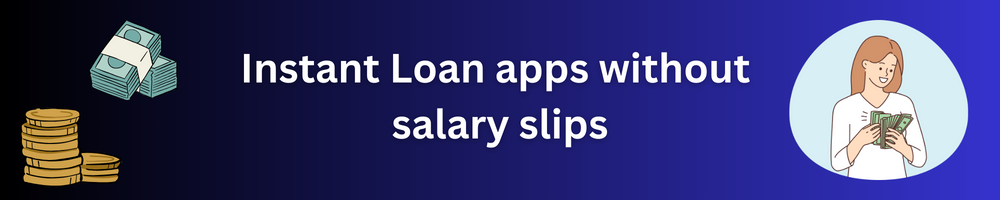 Instant Loan apps without salary slips